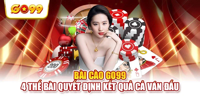 Bài Cào GO99 - 4 Thế Bài Quyết Định Kết Quả Cả Ván Đấu