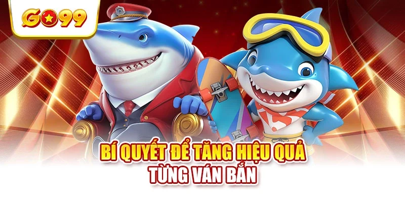 Bí quyết để tăng hiệu quả từng ván bắn
