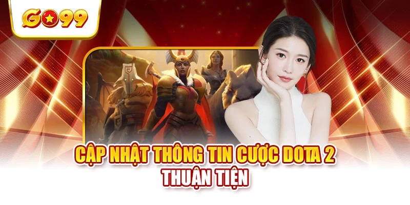Cập nhật thông tin cược dota 2 thuận tiện Cập nhật thông tin cược dota 2 thuận tiện