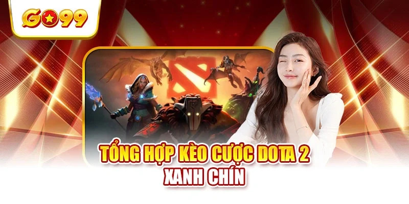 Tổng hợp kèo cược dota 2 xanh chín Tổng hợp kèo cược dota 2 xanh chín