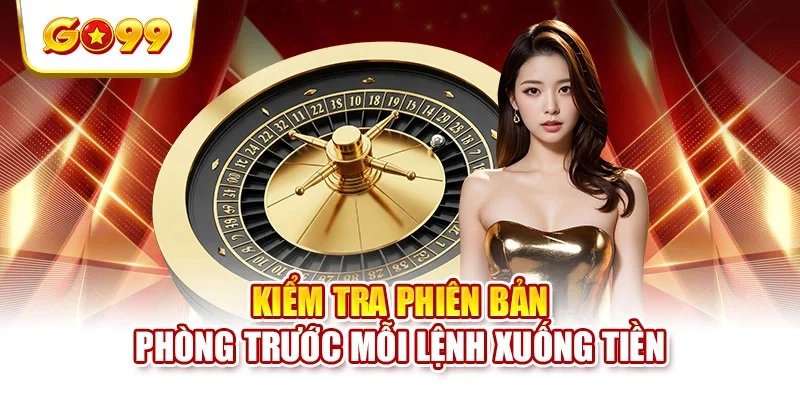 Kiểm tra phiên bản phòng trước mỗi lệnh xuống tiền