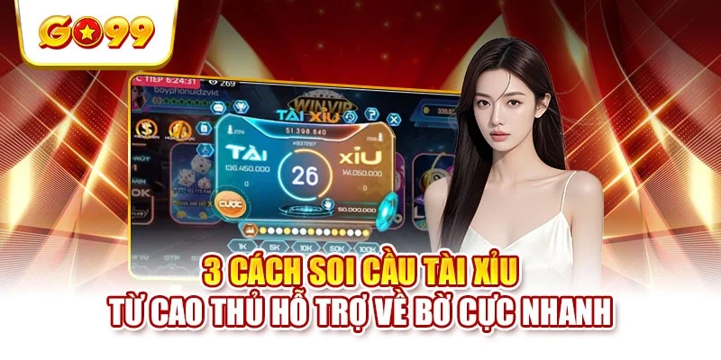 3 Cách Soi Cầu Tài Xỉu Từ Cao Thủ Hỗ Trợ Về Bờ Cực Nhanh