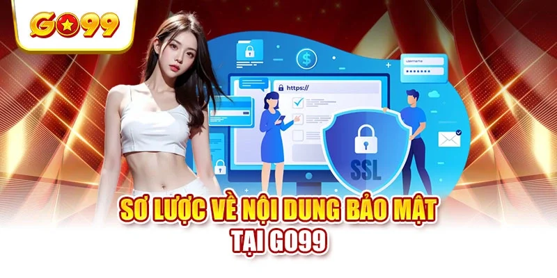 Sơ lược về nội dung bảo mật tại Go99 Sơ lược về nội dung bảo mật tại Go99