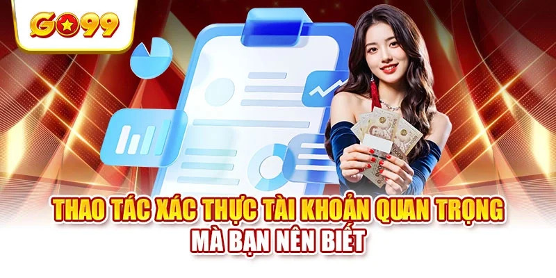 Thao tác xác thực tài khoản quan trọng mà bạn nên biết
