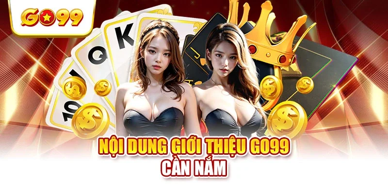 Nội dung giới thiệu GO99 cần nắm Nội dung giới thiệu GO99 cần nắm
