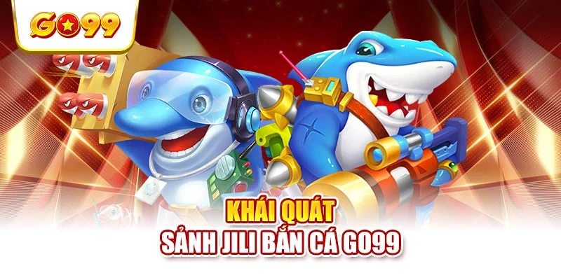 Khái quát sảnh Jili bắn cá GO99 Khái quát sảnh Jili bắn cá GO99