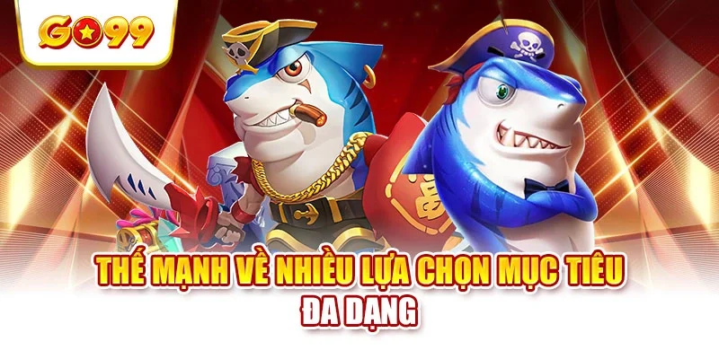 Thế mạnh về nhiều lựa chọn mục tiêu đa dạng Thế mạnh về nhiều lựa chọn mục tiêu đa dạng