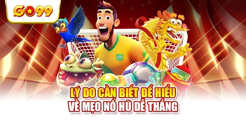 Lý do cần biết để hiểu về mẹo nổ hũ dễ thắng