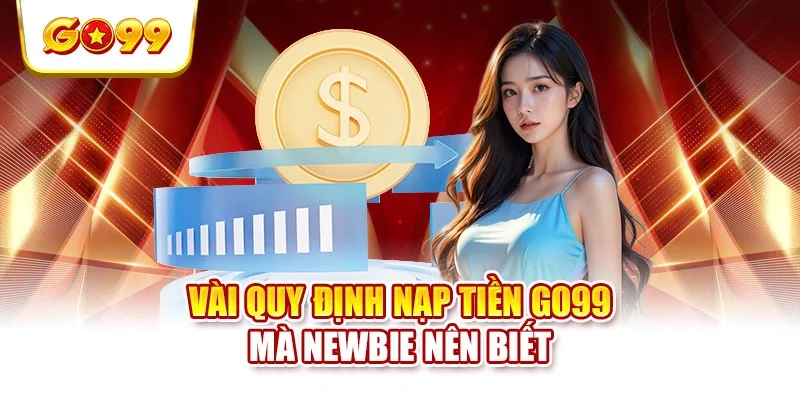 Vài quy định nạp tiền GO99 mà newbie nên biết
