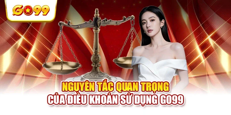 Nguyên tắc quan trọng của điều khoản sử dụng Go99 Nguyên tắc quan trọng của điều khoản sử dụng Go99