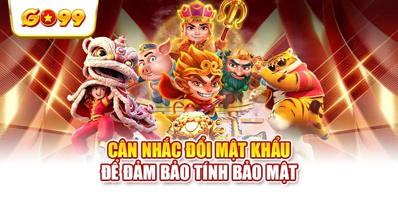 Cân nhắc đổi mật khẩu để đảm bảo tính bảo mật