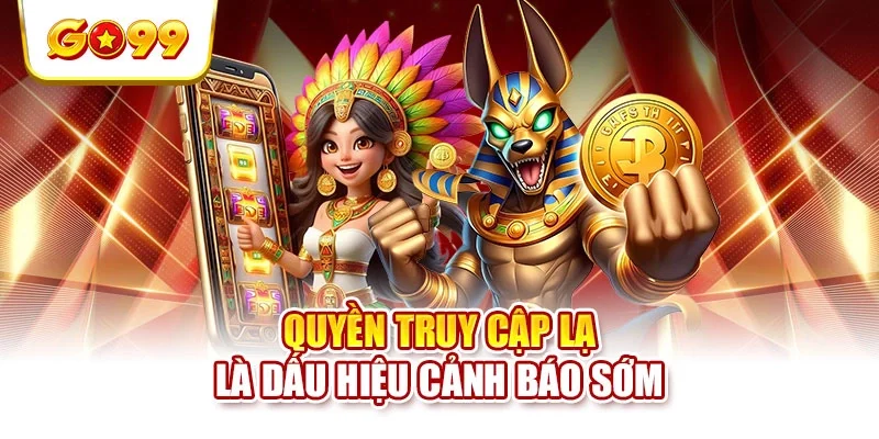 Quyền truy cập lạ là dấu hiệu cảnh báo sớm