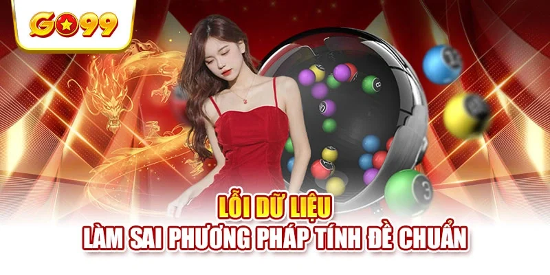 Lỗi dữ liệu làm sai phương pháp tính đề chuẩn