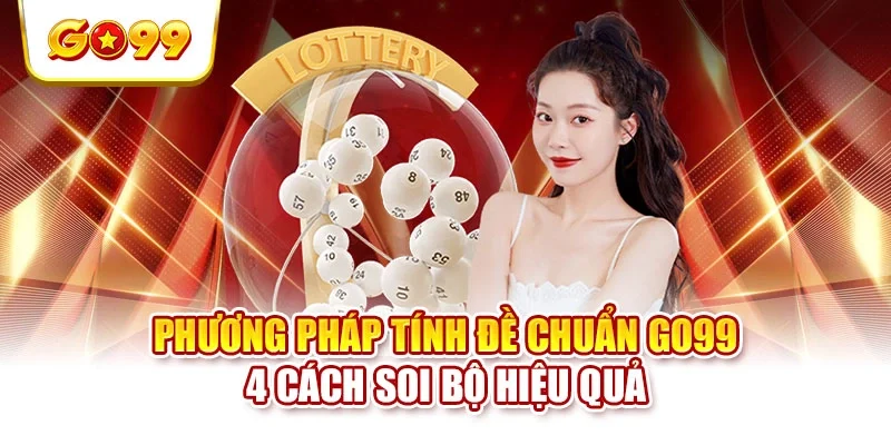 Phương Pháp Tính Đề Chuẩn GO99 - 4 Cách Soi Bộ Hiệu Quả
