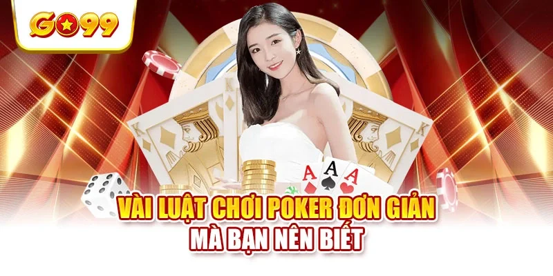 Vài luật chơi Poker đơn giản mà bạn nên biết