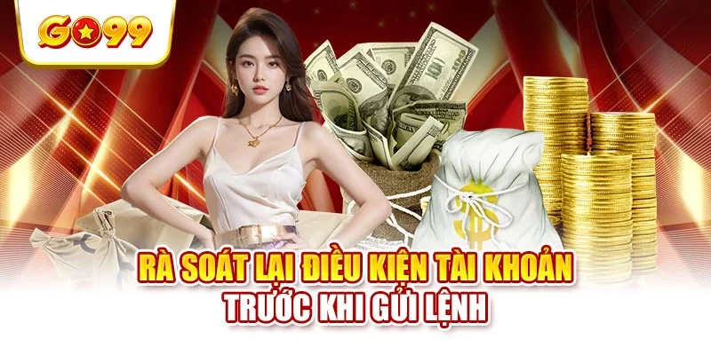 Rà soát lại điều kiện tài khoản trước khi gửi lệnh