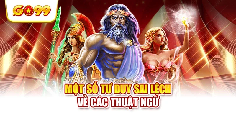 Một số tư duy sai lệch về các thuật ngữ