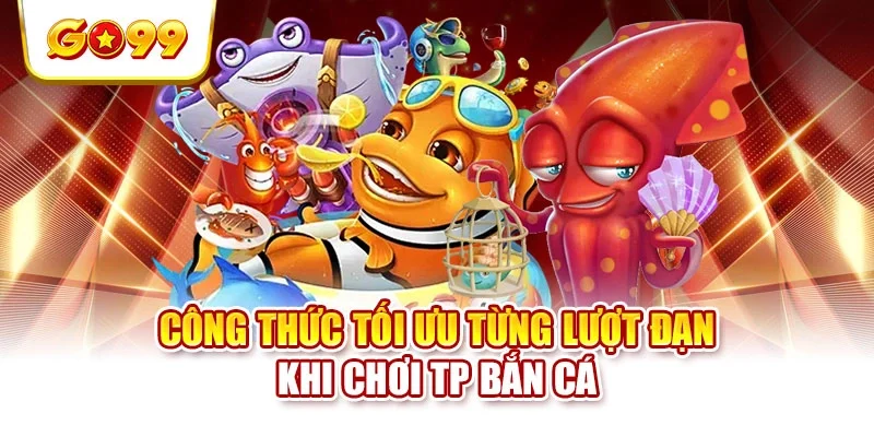 Công thức tối ưu từng lượt đạn khi chơi TP bắn cá