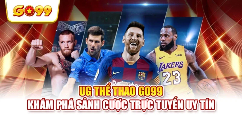 UG Thể Thao GO99 - Khám Phá Sảnh Cược Trực Tuyến Uy Tín