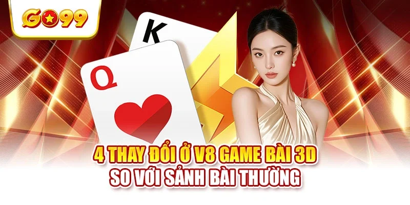 4 thay đổi ở V8 Game bài 3D so với sảnh bài thường