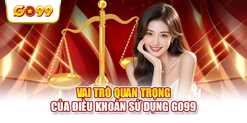 Vai trò quan trọng của điều khoản sử dụng Go99 Vai trò quan trọng của điều khoản sử dụng Go99