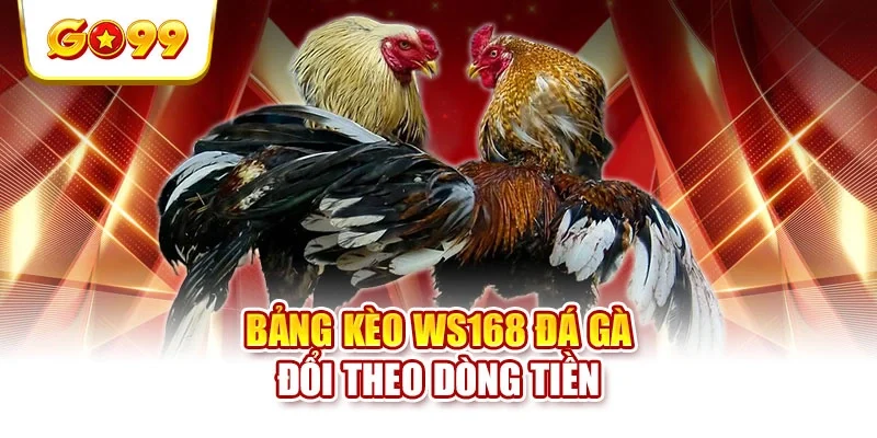 Bảng kèo WS168 đá gà đổi theo dòng tiền