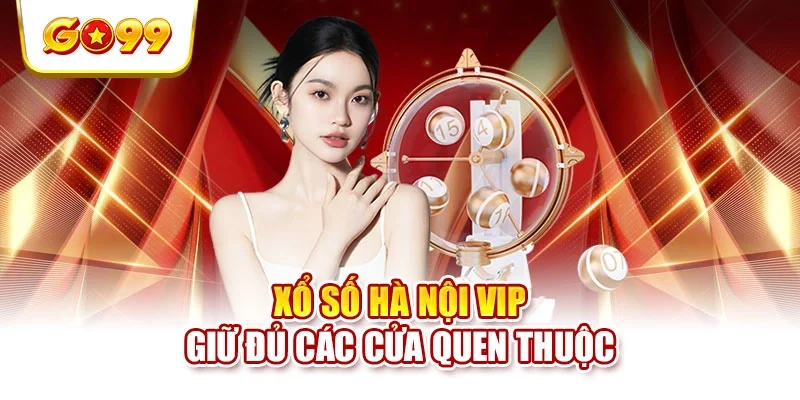 Xổ số Hà Nội VIP giữ đủ các cửa quen thuộc